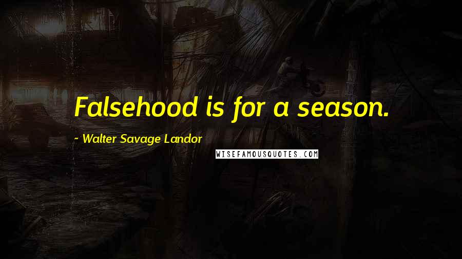 Walter Savage Landor Quotes: Falsehood is for a season.