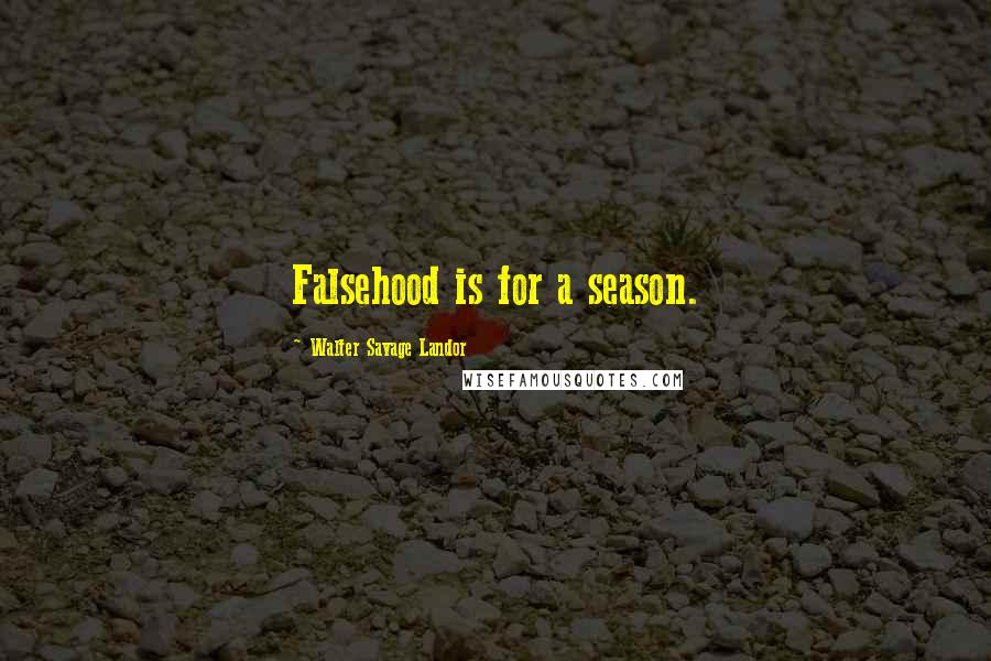 Walter Savage Landor Quotes: Falsehood is for a season.
