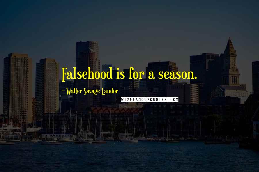 Walter Savage Landor Quotes: Falsehood is for a season.