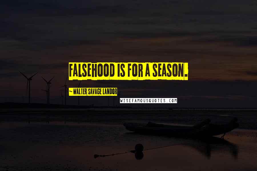 Walter Savage Landor Quotes: Falsehood is for a season.