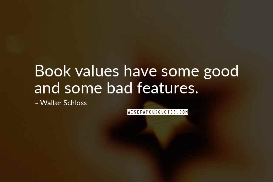 Walter Schloss Quotes: Book values have some good and some bad features.