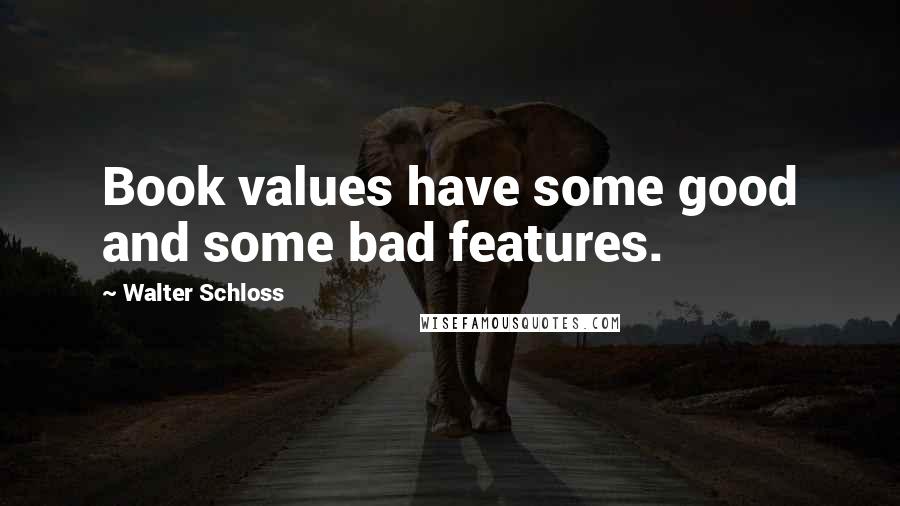 Walter Schloss Quotes: Book values have some good and some bad features.