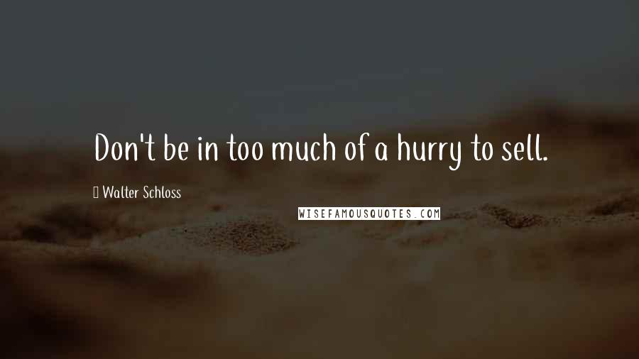 Walter Schloss Quotes: Don't be in too much of a hurry to sell.