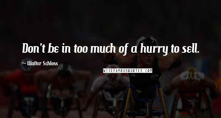 Walter Schloss Quotes: Don't be in too much of a hurry to sell.