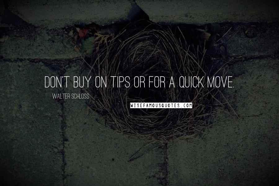 Walter Schloss Quotes: Don't buy on tips or for a quick move.