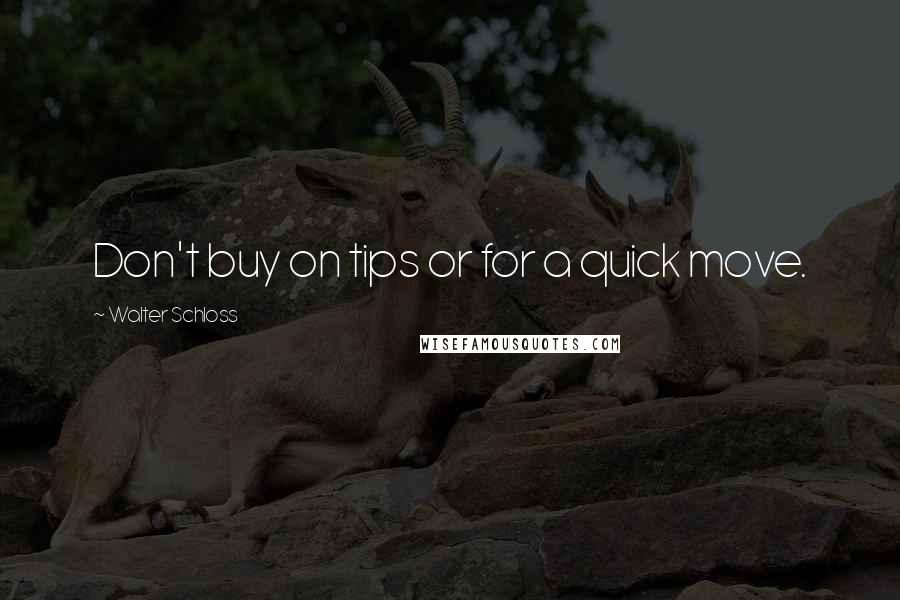 Walter Schloss Quotes: Don't buy on tips or for a quick move.
