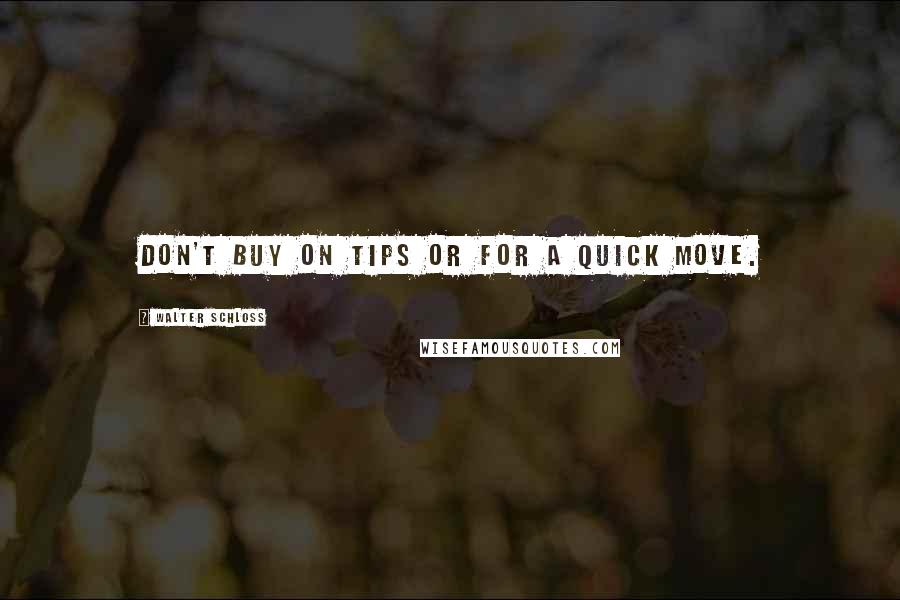 Walter Schloss Quotes: Don't buy on tips or for a quick move.