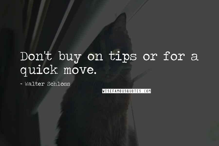 Walter Schloss Quotes: Don't buy on tips or for a quick move.