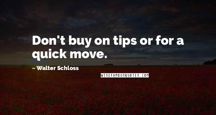 Walter Schloss Quotes: Don't buy on tips or for a quick move.