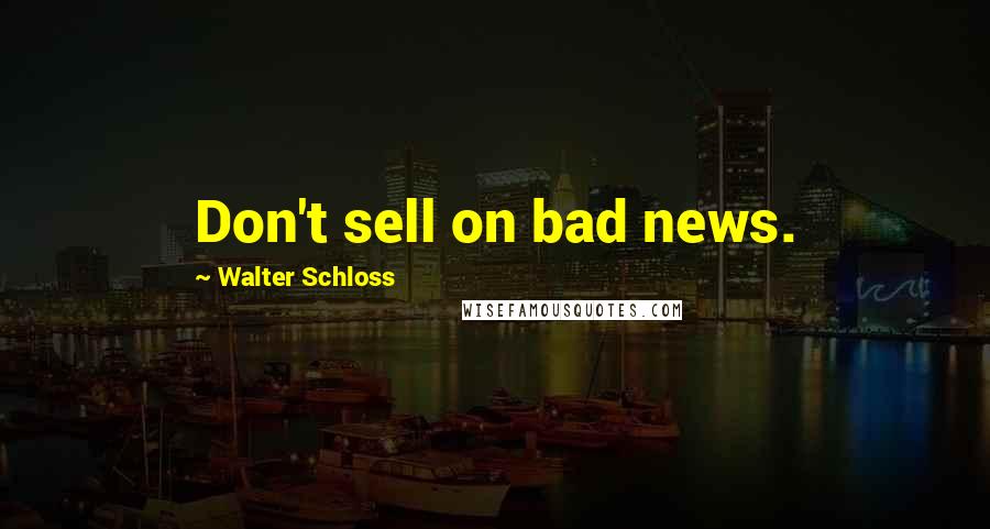 Walter Schloss Quotes: Don't sell on bad news.