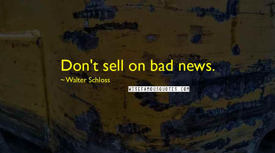 Walter Schloss Quotes: Don't sell on bad news.