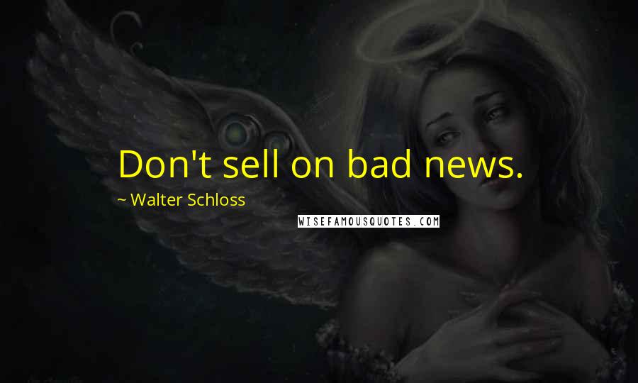 Walter Schloss Quotes: Don't sell on bad news.