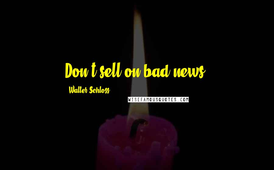 Walter Schloss Quotes: Don't sell on bad news.