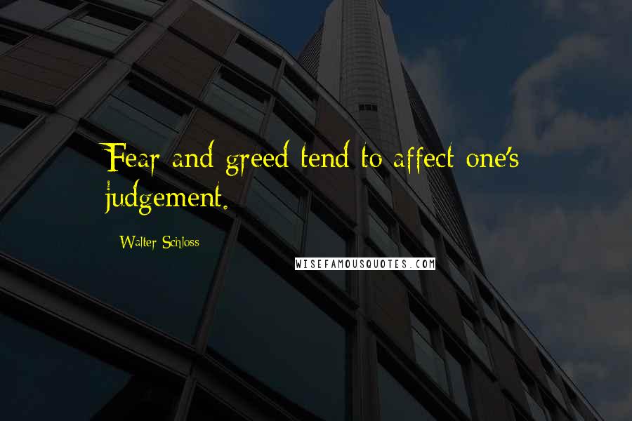 Walter Schloss Quotes: Fear and greed tend to affect one's judgement.