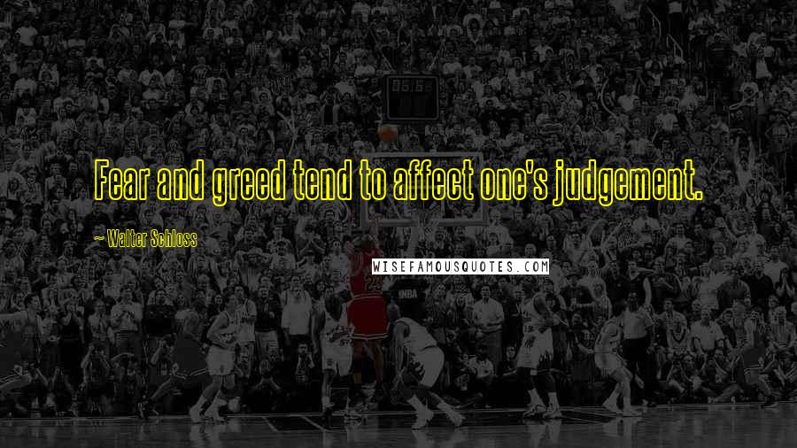 Walter Schloss Quotes: Fear and greed tend to affect one's judgement.