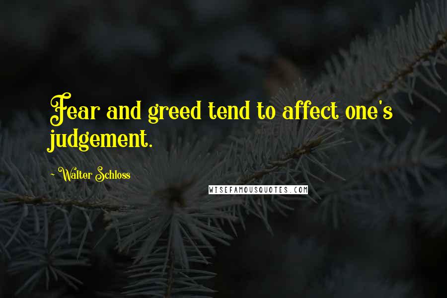 Walter Schloss Quotes: Fear and greed tend to affect one's judgement.