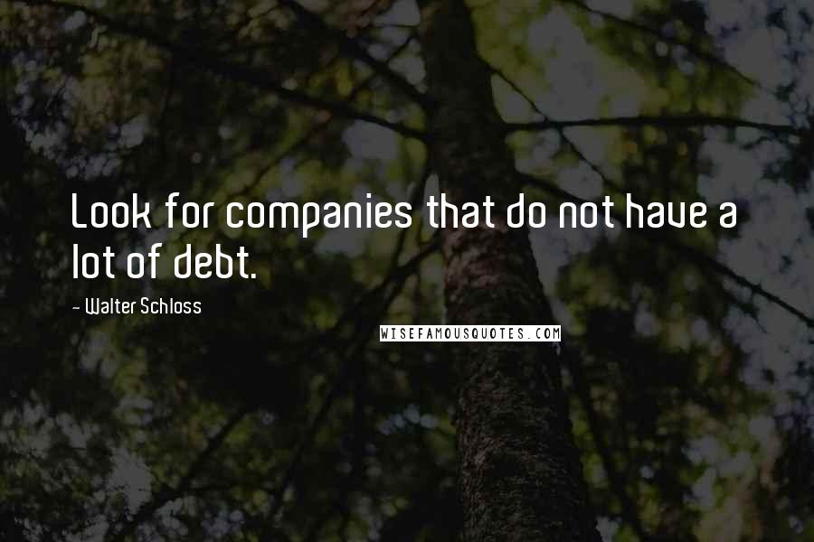 Walter Schloss Quotes: Look for companies that do not have a lot of debt.