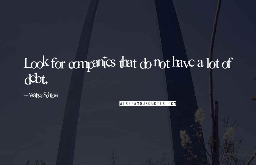 Walter Schloss Quotes: Look for companies that do not have a lot of debt.