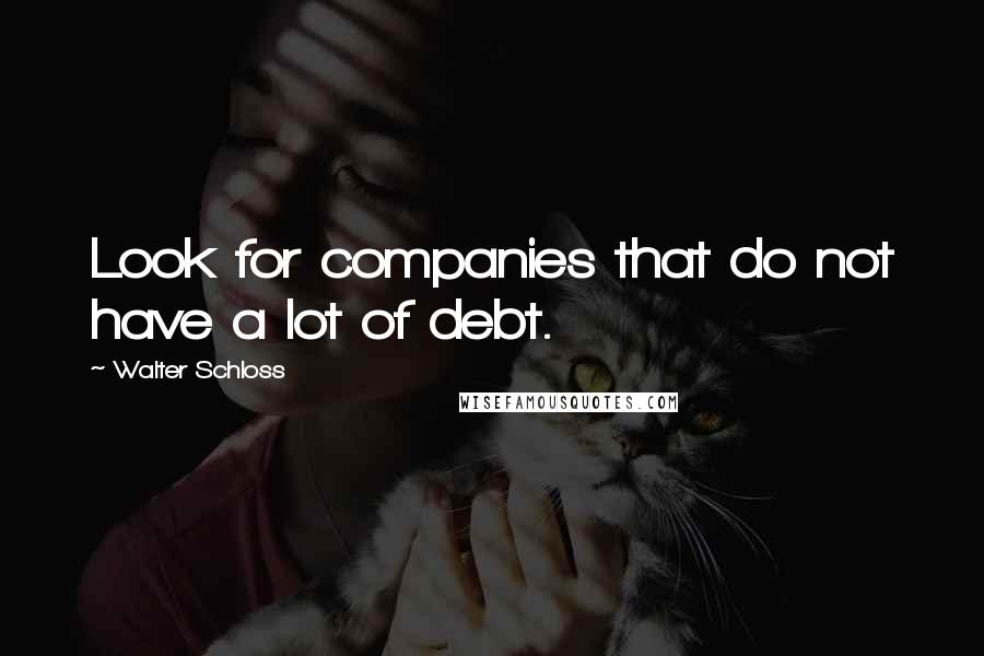 Walter Schloss Quotes: Look for companies that do not have a lot of debt.