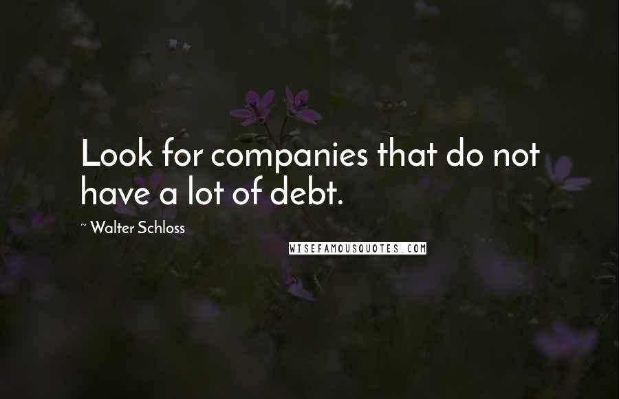 Walter Schloss Quotes: Look for companies that do not have a lot of debt.