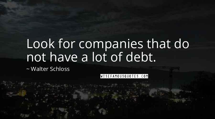 Walter Schloss Quotes: Look for companies that do not have a lot of debt.