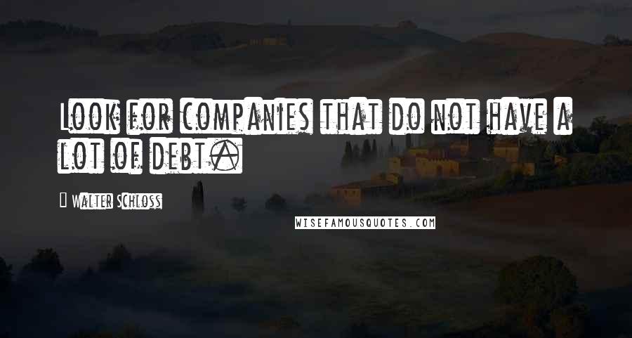 Walter Schloss Quotes: Look for companies that do not have a lot of debt.