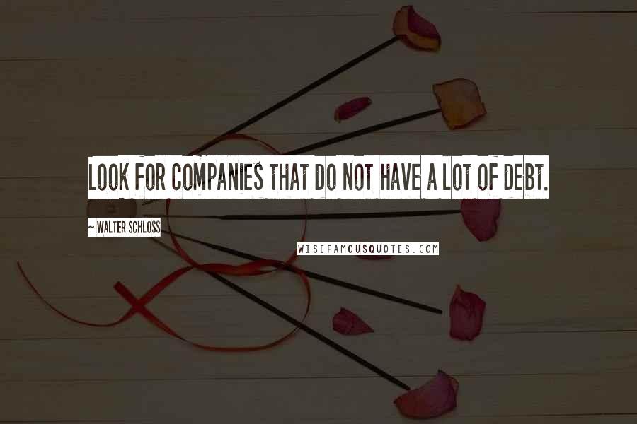 Walter Schloss Quotes: Look for companies that do not have a lot of debt.