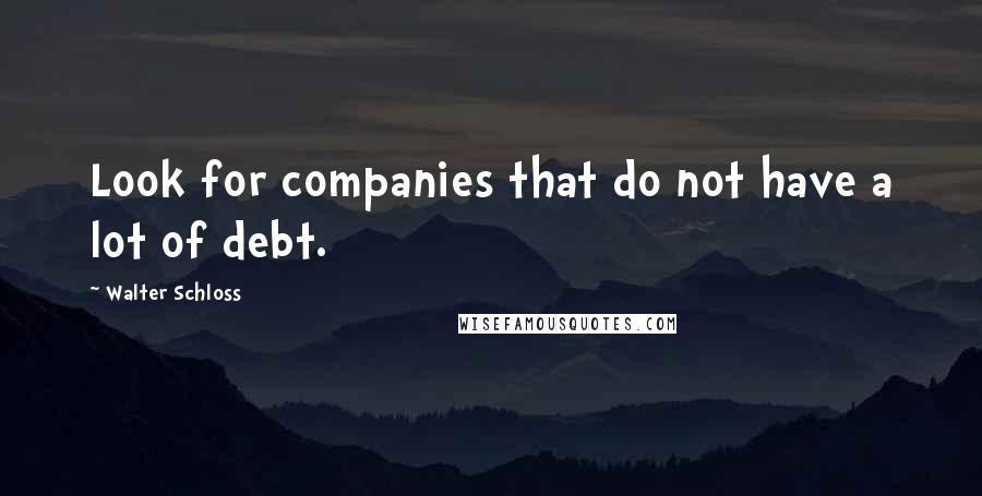 Walter Schloss Quotes: Look for companies that do not have a lot of debt.