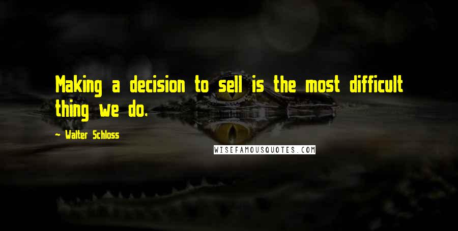 Walter Schloss Quotes: Making a decision to sell is the most difficult thing we do.