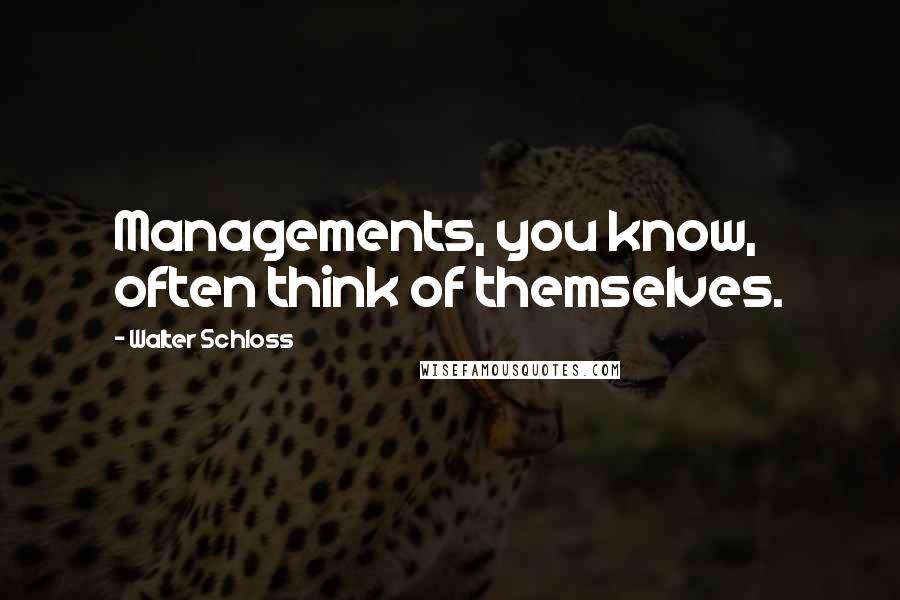 Walter Schloss Quotes: Managements, you know, often think of themselves.