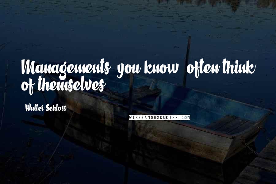 Walter Schloss Quotes: Managements, you know, often think of themselves.