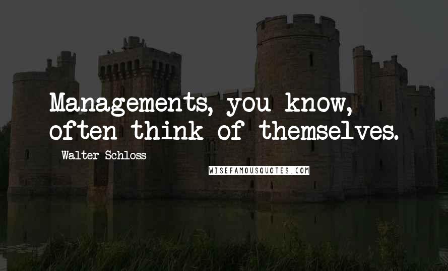 Walter Schloss Quotes: Managements, you know, often think of themselves.