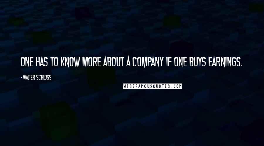 Walter Schloss Quotes: One has to know more about a company if one buys earnings.