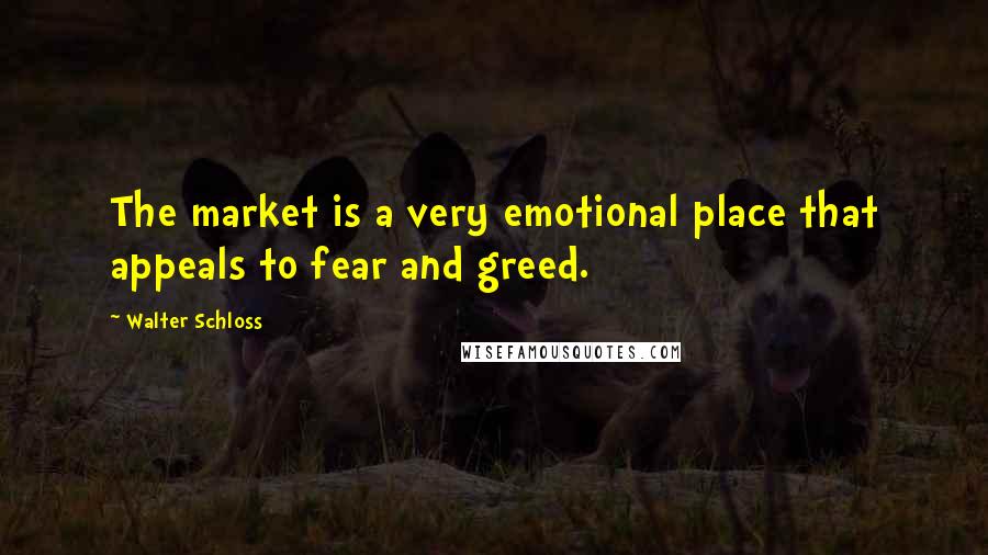 Walter Schloss Quotes: The market is a very emotional place that appeals to fear and greed.