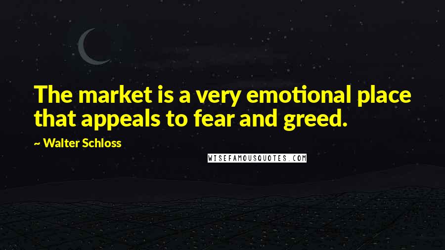 Walter Schloss Quotes: The market is a very emotional place that appeals to fear and greed.