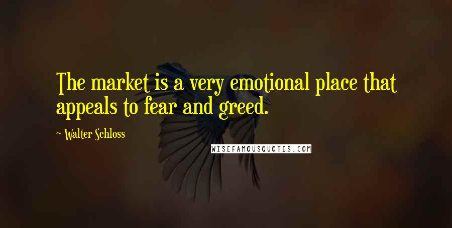 Walter Schloss Quotes: The market is a very emotional place that appeals to fear and greed.