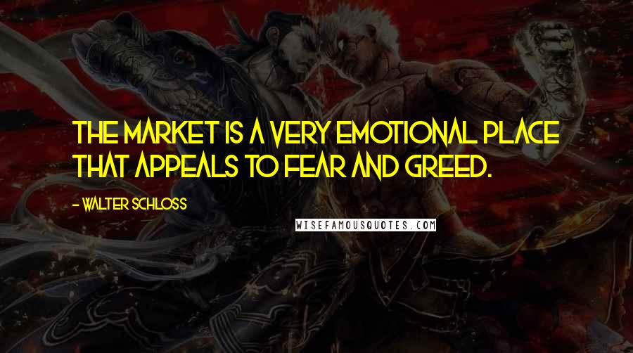 Walter Schloss Quotes: The market is a very emotional place that appeals to fear and greed.