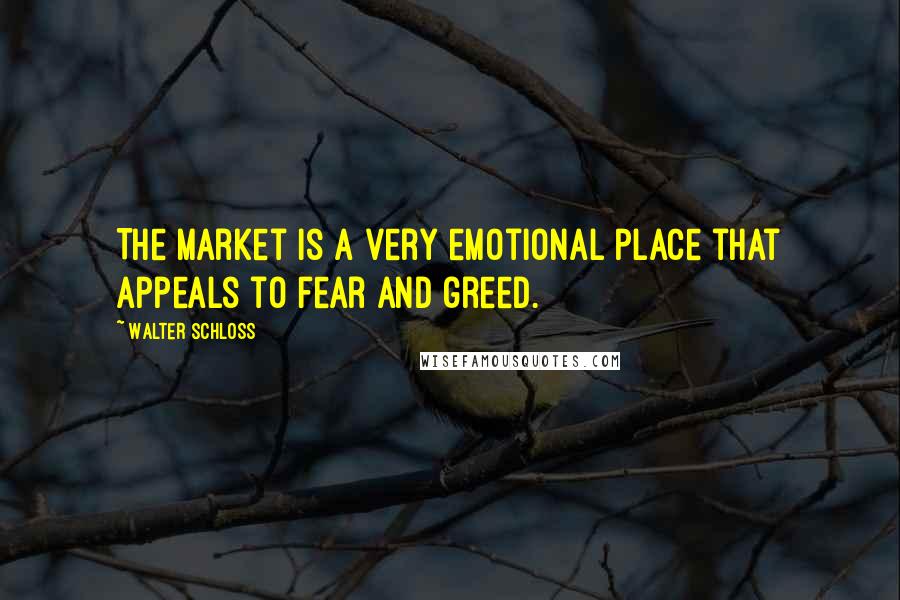 Walter Schloss Quotes: The market is a very emotional place that appeals to fear and greed.