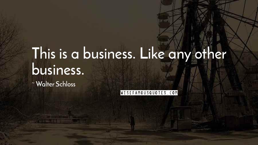 Walter Schloss Quotes: This is a business. Like any other business.