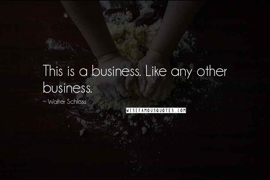 Walter Schloss Quotes: This is a business. Like any other business.