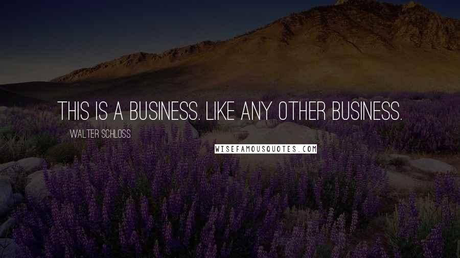 Walter Schloss Quotes: This is a business. Like any other business.