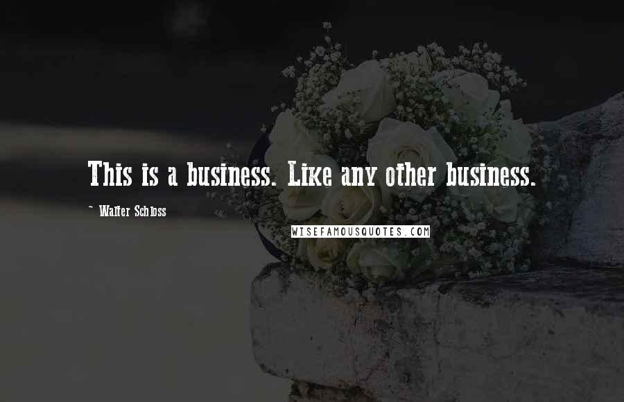 Walter Schloss Quotes: This is a business. Like any other business.