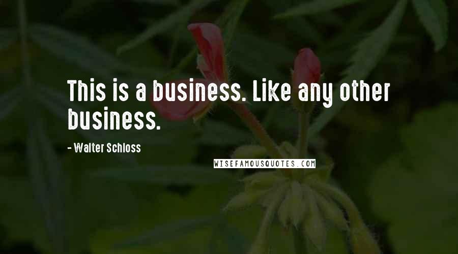 Walter Schloss Quotes: This is a business. Like any other business.