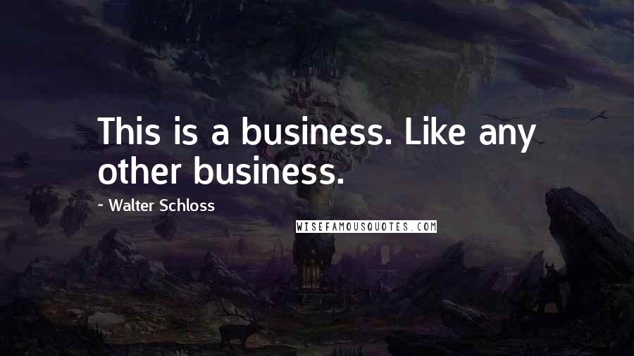 Walter Schloss Quotes: This is a business. Like any other business.