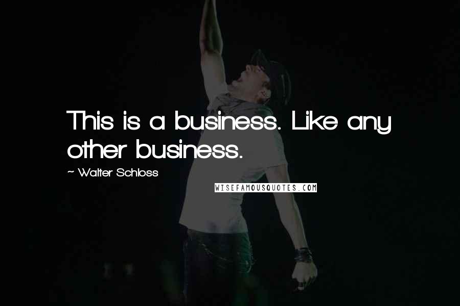 Walter Schloss Quotes: This is a business. Like any other business.