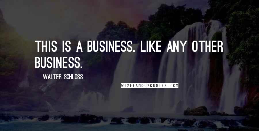 Walter Schloss Quotes: This is a business. Like any other business.