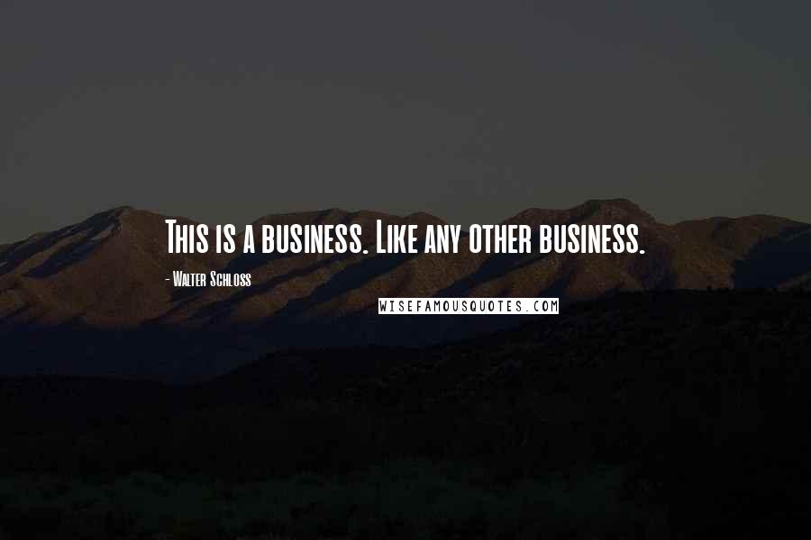 Walter Schloss Quotes: This is a business. Like any other business.