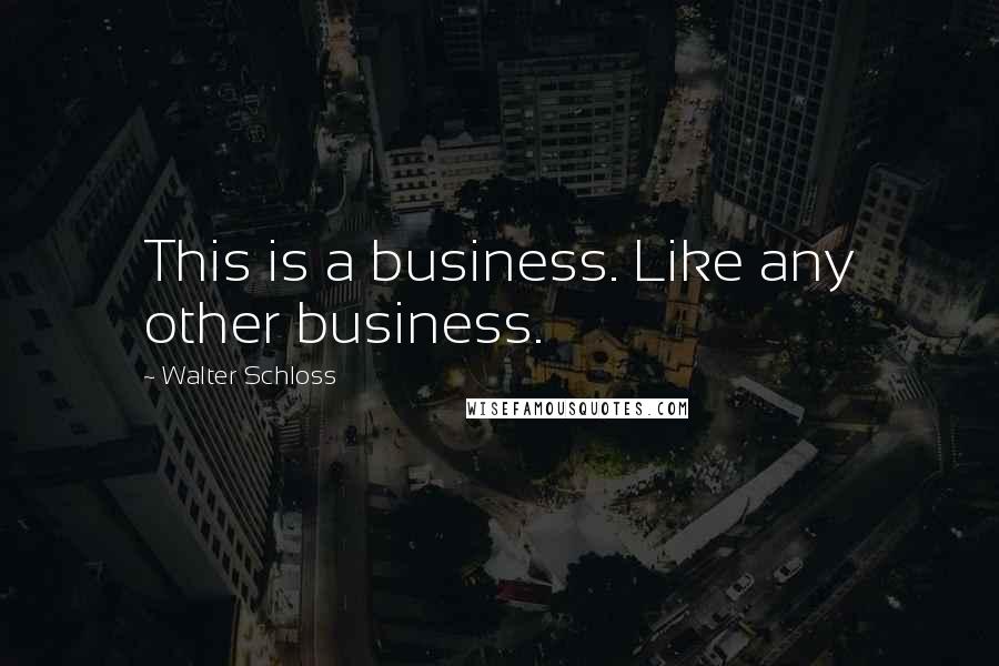 Walter Schloss Quotes: This is a business. Like any other business.