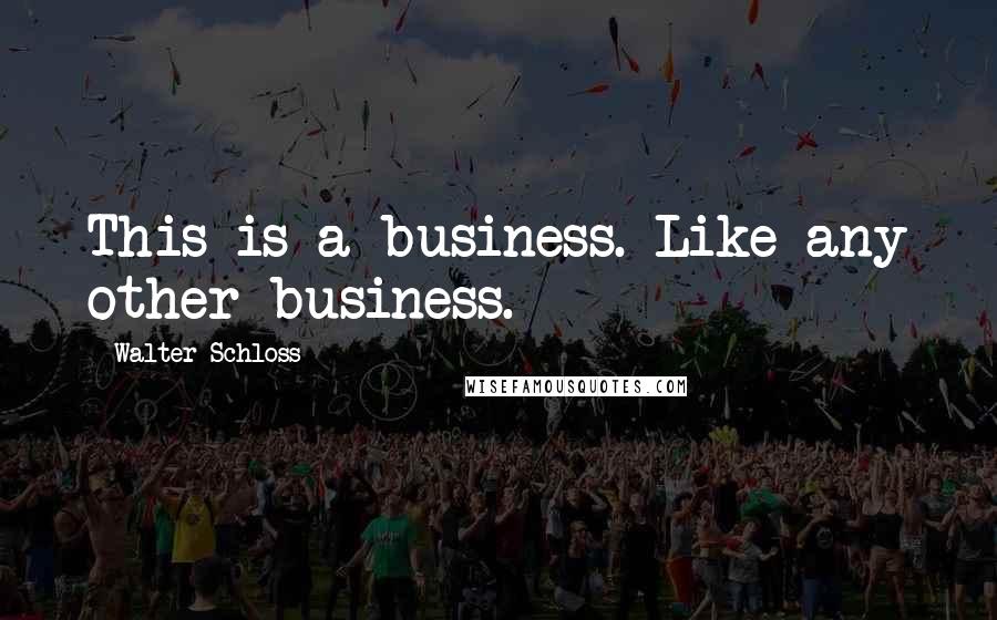 Walter Schloss Quotes: This is a business. Like any other business.