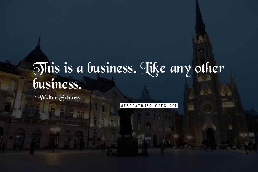 Walter Schloss Quotes: This is a business. Like any other business.